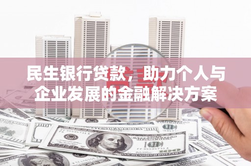 上犹民生银行贷款，助力个人与企业发展的金融解决方案