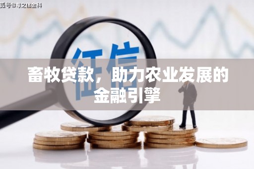 平南畜牧贷款，助力农业发展的金融引擎