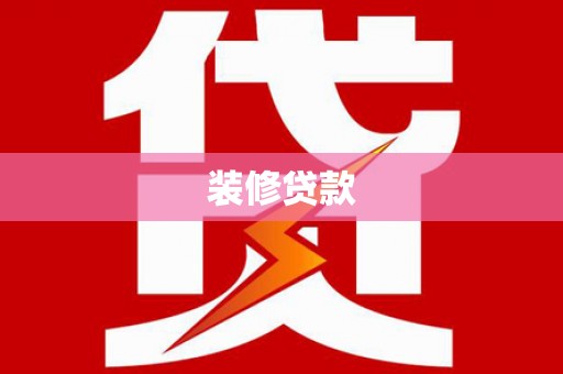 根河装修贷款