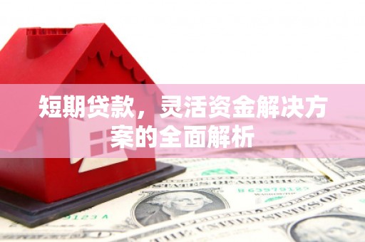 凉山短期贷款，灵活资金解决方案的全面解析