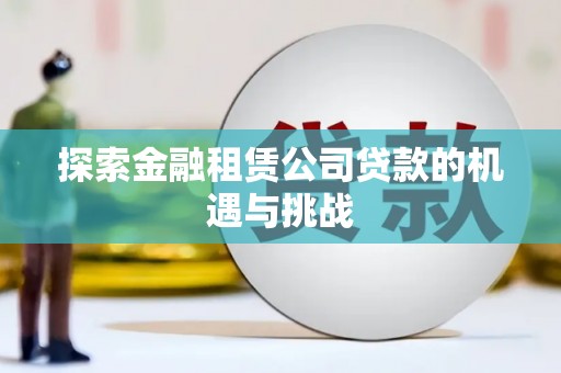 上甘岭探索金融租赁公司贷款的机遇与挑战