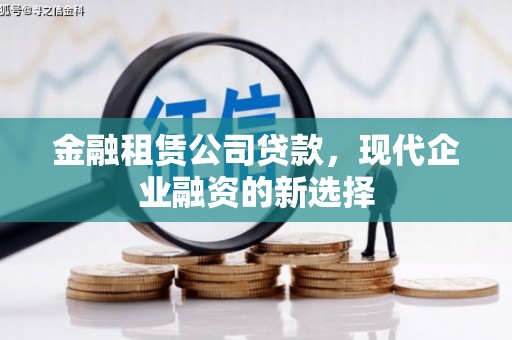 息县金融租赁公司贷款，现代企业融资的新选择