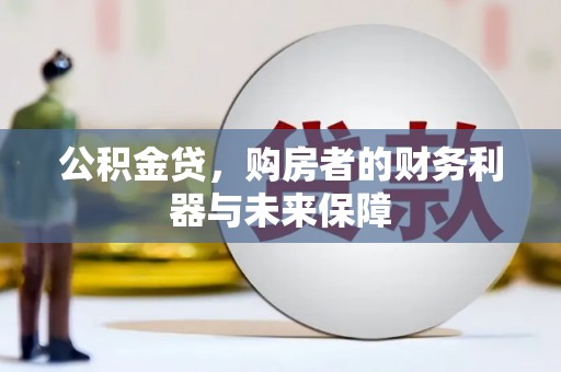 狮子山公积金贷，购房者的财务利器与未来保障