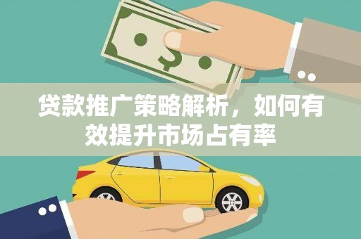 顺庆贷款推广策略解析，如何有效提升市场占有率
