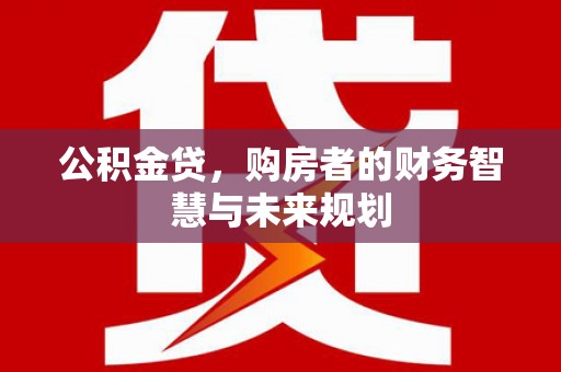 北仑公积金贷，购房者的财务智慧与未来规划