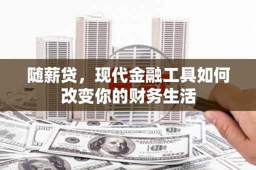 盐城随薪贷，现代金融工具如何改变你的财务生活