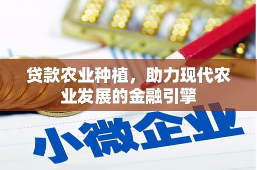 士林贷款农业种植，助力现代农业发展的金融引擎