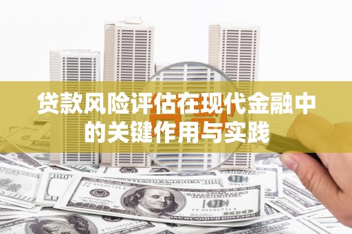 科尔沁贷款风险评估在现代金融中的关键作用与实践