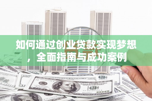 景东如何通过创业贷款实现梦想，全面指南与成功案例