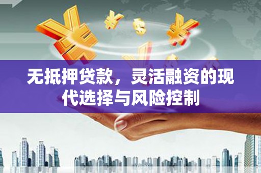鼓山无抵押贷款，灵活融资的现代选择与风险控制