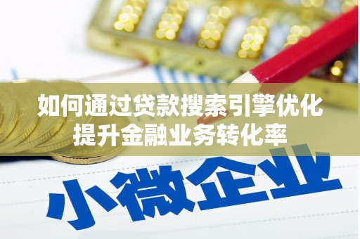 石排如何通过贷款搜索引擎优化提升金融业务转化率