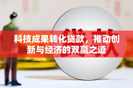西屯科技成果转化贷款，推动创新与经济的双赢之道