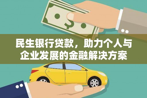 三民民生银行贷款，助力个人与企业发展的金融解决方案