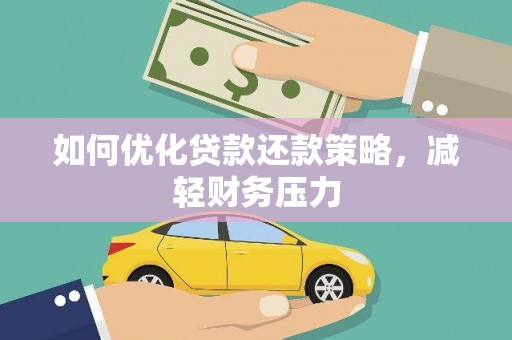 祁县如何优化贷款还款策略，减轻财务压力