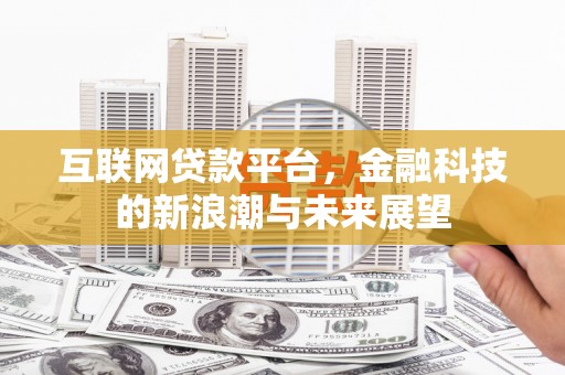 吉州互联网贷款平台，金融科技的新浪潮与未来展望