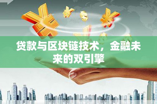 双流贷款与区块链技术，金融未来的双引擎