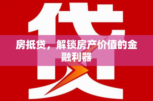 洮北房抵贷，解锁房产价值的金融利器