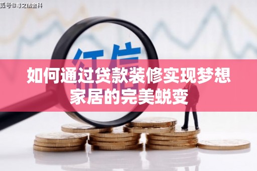 绥中如何通过贷款装修实现梦想家居的完美蜕变