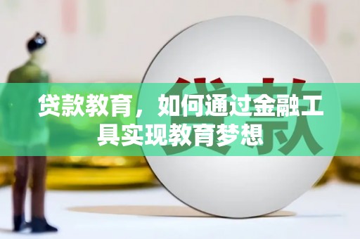 讷河贷款教育，如何通过金融工具实现教育梦想