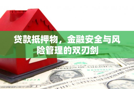 襄阳贷款抵押物，金融安全与风险管理的双刃剑
