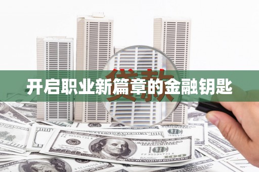 昌乐开启职业新篇章的金融钥匙