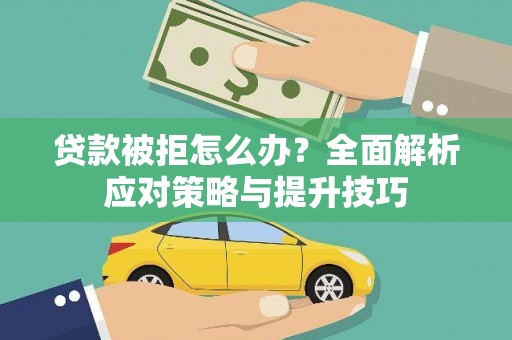 江岸贷款被拒怎么办？全面解析应对策略与提升技巧