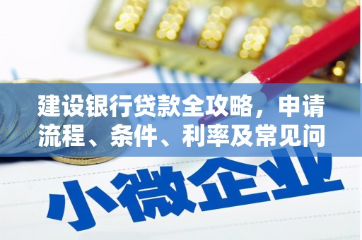 汶上建设银行贷款全攻略，申请流程、条件、利率及常见问题解答